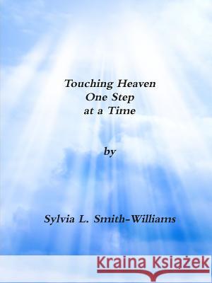 Touching Heaven One Step at a Time Sylvia Lynn Smith-Wiliams 9781312525887