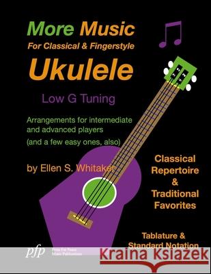 More Music For Classical and Fingerstyle Ukulele: Low G Tuning Ellen S. Whitaker 9781312530904 Lulu.com