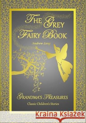 THE Grey Fairy Book - Andrew Lang ANDREW LANG, GRANDMA'S TREASURES 9781312531277