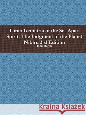 Torah Gematria of the Set-Apart Spirit: The Judgment of the Planet Nibiru 3rd Edition Martin, John 9781312531697
