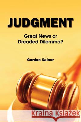 Judgment: Great News or Dreaded Dilemma? Gordon Kainer 9781312539693 Lulu.com