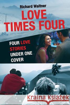 Love Times Four: Four Love Stories Under One Cover Richard Waltner 9781312540835