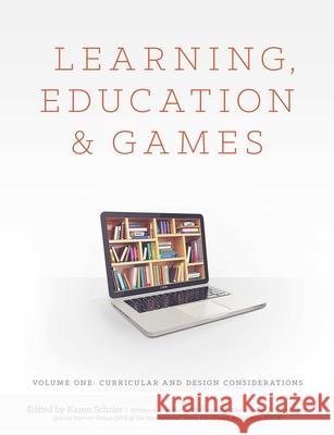 Learning, Education and Games: Volume One: Curricular and Design Considerations et al., Karen Schrier Shaenfeld 9781312542853