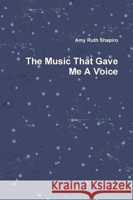 The Music That Gave Me A Voice Amy Shapiro 9781312544253 Lulu.com