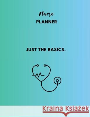 Nurse Planner: Just the basics Jennifer Nicole 9781312544710 Lulu.com