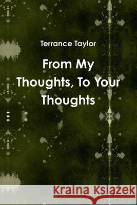 From My Thoughts, to Your Thoughts Terrance Taylor 9781312552470