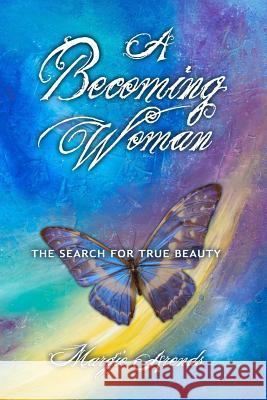 A Becoming Woman: the Search for True Beauty Margie Arends 9781312554641 Lulu.com