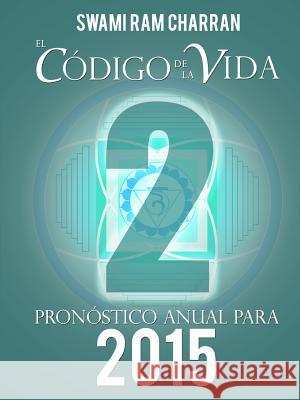 El Código de la Vida #2 Pronóstico Anual Para 2015 Charran, Swami Ram 9781312558342 Lulu.com