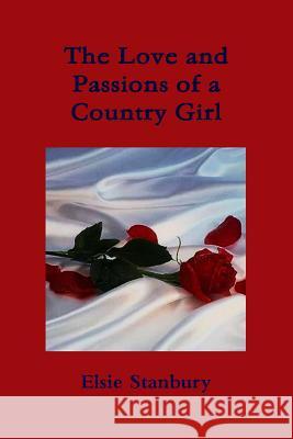 The Love and Passion of a Country Girl Elsie Stanbury 9781312559998