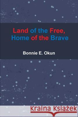 Land of the Free, Home of the Brave Bonnie E. Okun 9781312560604