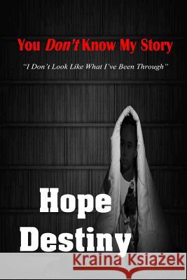 You Don't Know...My Story Hope Destiny 9781312575028 Lulu.com