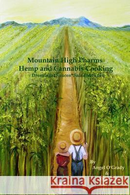 Mountain High Pharms Hemp and Cannabis *Dressings*Sauces*Salads & Sides Anne Ott Angel Ogrady 9781312575745