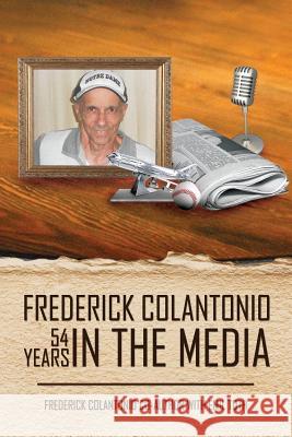 Frederick Colantonio 54 Years in the Media Frederick A. Colantonio, Emil Toth 9781312588660