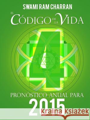 El Código de la Vida #4 Pronóstico Anual Para 2015 Charran, Swami Ram 9781312589810 Lulu.com