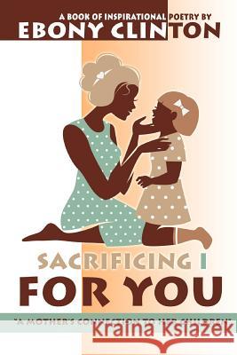 Sacrificing I for You Ebony Clinton 9781312592278 Lulu.com
