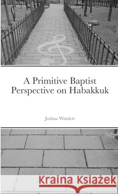 A Primitive Baptist Perspective on Habakkuk Joshua Winslett 9781312592742 Lulu.com