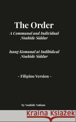 The Order: A Communal and Individual Noahide Siddur -Filipino Version- Raymond L., III Pettersen Alexces Levis CaŃones Aznar 9781312594708