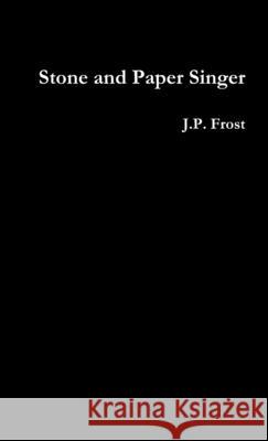 Stone and Paper Singer J. P. Frost 9781312607330 Lulu.com