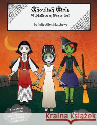 Ghoulish Girls: A Halloween Paper Doll Julie Matthews 9781312609792 Lulu.com