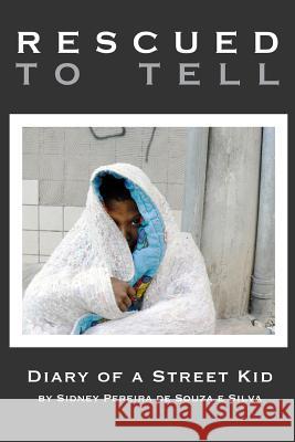 Rescued to Tell: Diary of a Street Kid Sidney Pereira de Souza e Silva 9781312621732