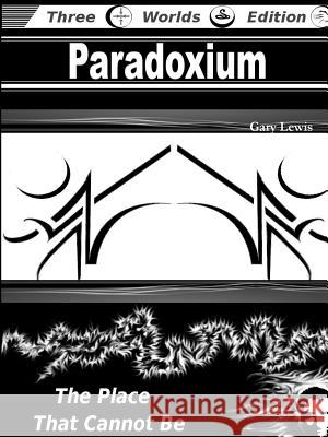 Paradoxium: The Place That Cannot Be Gary Lewis 9781312622142