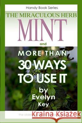 Mint, the Miraculous Herb, and more than 30 ways to use it Key, Evelyn 9781312622296