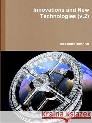 Innovations and New Technologies (v.2) Bolonkin, Alexander 9781312622807 Lulu.com