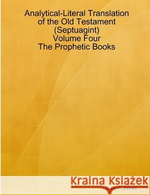 Analytical-Literal Translation of the Old Testament (Septuagint) - Volume Four - the Prophetic Books Gary F. Zeolla 9781312622852 Lulu.com