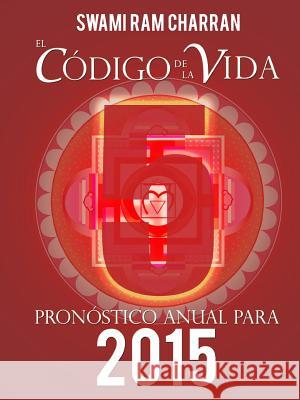 El Código de la Vida #5 Pronóstico Anual Para 2015 Charran, Swami Ram 9781312623187 Lulu.com