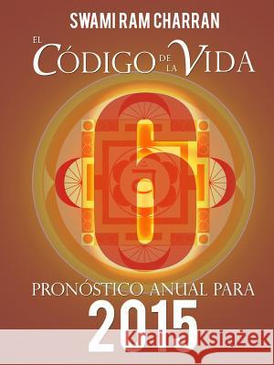 El Código de la Vida #6 Pronóstico Anual Para 2015 Charran, Swami Ram 9781312623248 Lulu.com