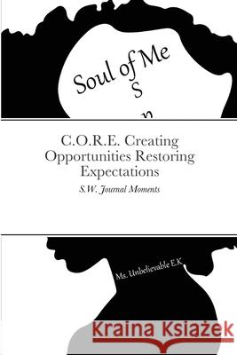 C.O.R.E. Creating Opportunities Restoring Expectations: S.W. Journal Moments Stephanie White, Etosha Kemp 9781312627437 Lulu.com