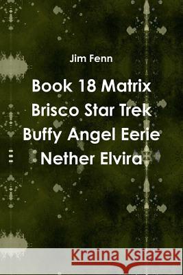 Book 18 Matrix Brisco Star Trek Buffy Angel Eerie Nether Elvira Jim Fenn 9781312629110 Lulu.com