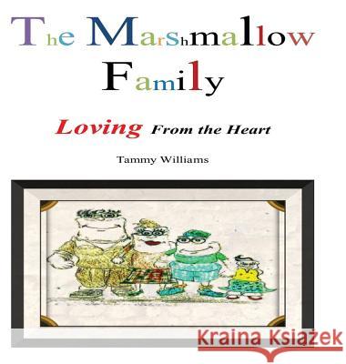 The Marshmallow Family: Loving From the Heart Williams, Tammy 9781312633643