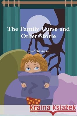 The Family Curse and Other Stories Josette Weiss 9781312637863