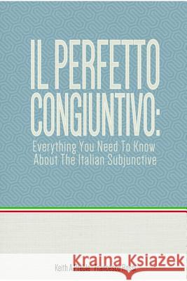 Il perfetto congiuntivo: Everything You Need To Know About The Italian Subjunctive Preble, Keith 9781312640351