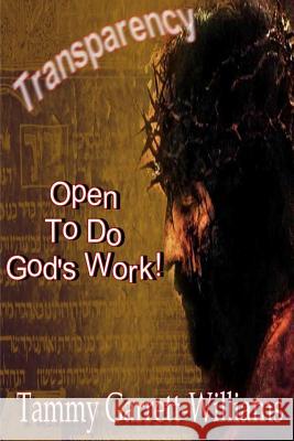 Transparency: Open to Do God's Work! Tammy Garrett-Williams 9781312651975