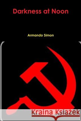 Darkness at Noon Armando Simon 9781312653115