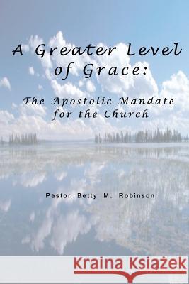A Greater Level of Grace Pastor Betty M. Robinson 9781312663282 Lulu.com