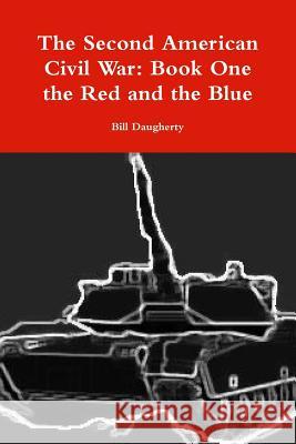 The Second American Civil War: Book One the Red and the Blue Bill Daugherty 9781312664203