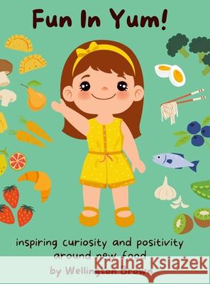 Fun In Yum!: Inspiring curiosity and positivity around new food Wellington Brown 9781312673045