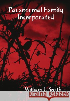 Paranormal Family Incorporated William J. Smith 9781312676305 Lulu.com