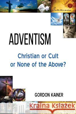 Adventism: Christian or Cult or None of the Above? Gordon Kainer 9781312677890 Lulu.com