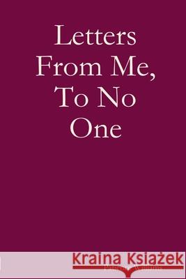 Letters from Me, to No One Patience Williams 9781312678408 Lulu.com