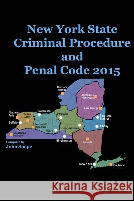 New York State Criminal Procedure and Penal Code 2015 John Snape 9781312679573 Lulu.com