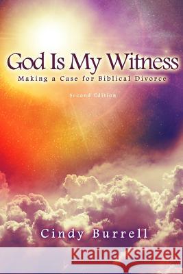 God is My Witness: Making a Case for Biblical Divorce (2nd Edition) Cindy Burrell 9781312679603