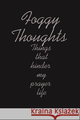 Foggy Thoughts: Things that hinder my prayer life Lyons, Rs 9781312680067 Lulu.com