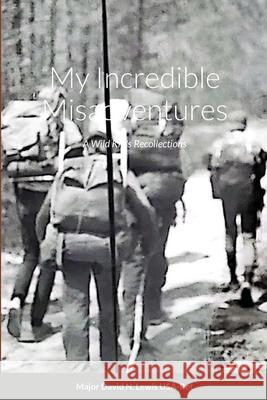 My Incredible Misadventures: A Wild Kid's Recollections David N Lewis, Debra Head, Vaughn-Marie Rodriguez 9781312680777