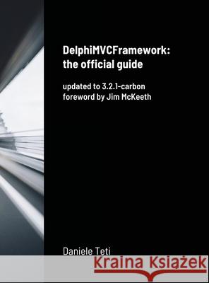 DelphiMVCFramework - the official guide: updated to 3.2.1-carbon Daniele Teti, Jim McKeeth 9781312680906 Lulu.com