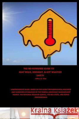 The No-Nonsense Guide to Heat Wave, Drought, & Hot Weather Safety Jeffery Sims 9781312683266 Lulu.com