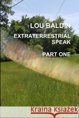 Extraterrestrial Speak Part One Lou Baldin 9781312685482